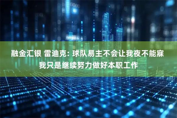 融金汇银 雷迪克: 球队易主不会让我夜不能寐 我只是继续努力做好本职工作