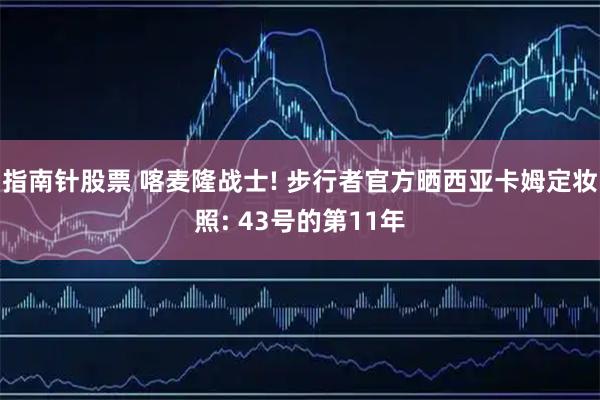 指南针股票 喀麦隆战士! 步行者官方晒西亚卡姆定妆照: 43号的第11年